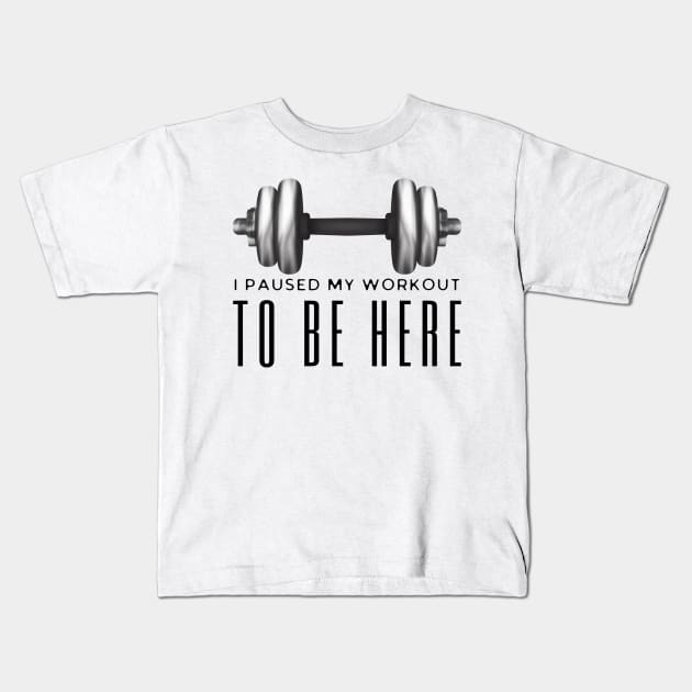 I Paused My Workout To Be Here Kids T-Shirt by HobbyAndArt